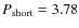 $P_{{\rm short}} = 3.78$
