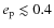 $e_{\rm p} \lesssim 0.4$