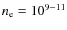 $n_{\rm e}=10^{9-11}$