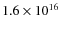 $1.6\times10^{16}$