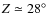 $Z \simeq 28^{\circ}$