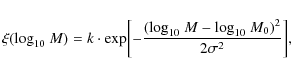 \begin{displaymath}\xi({\log}_{10}~ {M})=k\cdot {\exp}{\biggl[-\frac{({\log}_{10}~ {M}- {\log}_{10}~ {M}_0)^2}{2\sigma^2}\biggr]},
\end{displaymath}