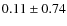 $0.11 \pm 0.74$