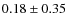 $0.18 \pm 0.35$