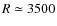 $R \simeq 3500$