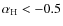 $\alpha_{\rm H}<-0.5$
