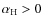 $\alpha_{\rm H}>0$