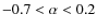 $-0.7<\alpha<0.2$