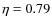 $\eta = 0.79$