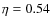 $\eta = 0.54$