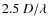$2.5~D/\lambda$
