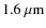 $1.6~{\rm\mu m}$