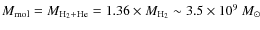 $M _{\rm mol} = M_{\rm H_{2}+He} = 1.36 \times M_{\rm H_{2}}
\sim 3.5 \times 10^{9}~{M_{\odot}}$