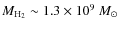 $M_{\rm H_{2}} \sim 1.3 \times 10^{9}~{M_{\odot}}$
