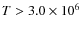 $T>3.0\times10^6$