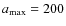 $a_{\rm max}=200$