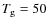 $T_{\rm g}=50$