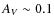 $A_V \sim 0.1$