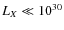 $L_X \ll 10^{30}$