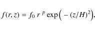 \begin{displaymath}f(r,z) = f_0~r^{~p}\exp\big(-(z/H)^2\big) ,
\end{displaymath}
