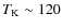 $T_{\rm K}\sim120$
