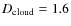 $D_{\rm cloud}=1.6$