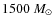 $1500~M_{\odot}$