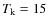 $T_{\rm k}=15$
