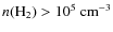$n(\rm H_2)>10^5~\rm {cm^{-3}}$