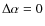 $\Delta \alpha =0$