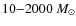 $10{-}2000~M_{\odot}$