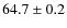 $64.7 \pm 0.2$