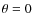 $\theta = 0$
