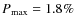 $P_{\max} = 1.8\%$