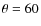 $\theta = 60$