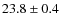$23.8 \pm 0.4$