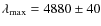 $\lambda_{\max} = 4880 \pm 40$