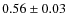 $ 0.56 \pm 0.03 $
