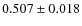 $ 0.507 \pm 0.018 $
