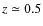 $z\simeq 0.5$