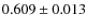$ 0.609 \pm 0.013 $
