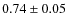 $ 0.74 \pm 0.05 $
