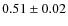 $ 0.51 \pm 0.02 $