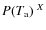 $P (T_{\rm a})^{~X}$
