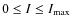 $0\leq I\leq I_{\rm max}$