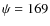 $\psi=169$