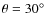 $\theta=30^\circ$