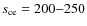$s_{\rm ce} = 200{-}250$