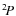 $^2\!P$