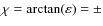 $\chi=\arctan(\varepsilon)=\pm$